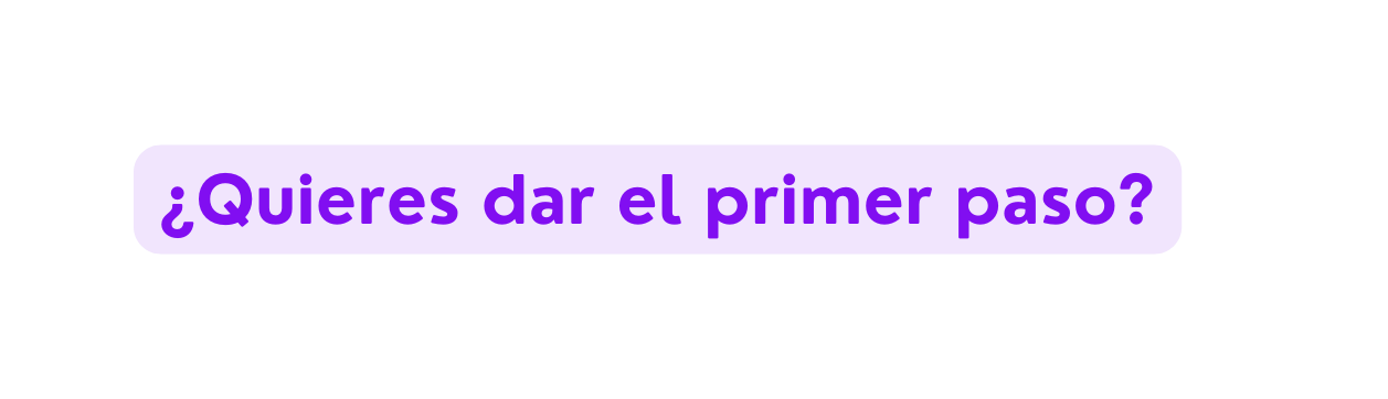 Quieres dar el primer paso
